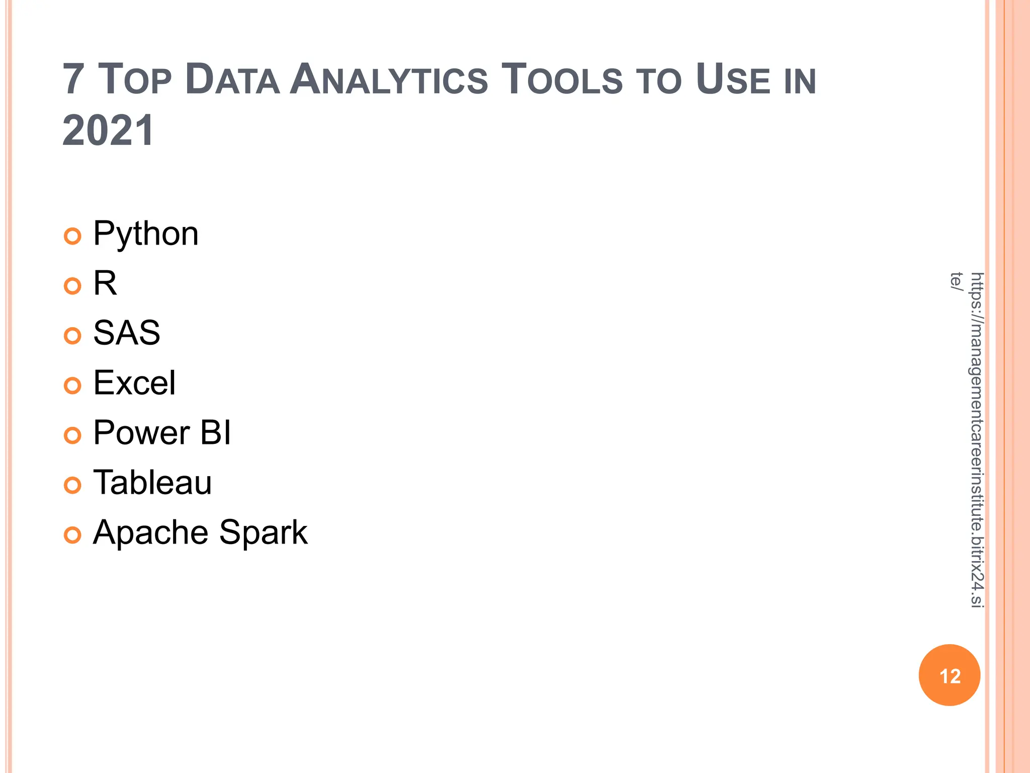 7 TOP DATA ANALYTICS TOOLS TO USE IN
2021
 Python
 R
 SAS
 Excel
 Power BI
 Tableau
 Apache Spark
12
https://managementcareerinstitute.bitrix24.si
te/
 