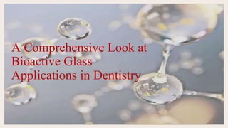 A Comprehensive Look at
Bioactive Glass
Applications in Dentistry
 