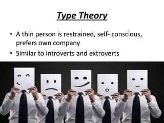 Type Theory
• A thin person is restrained, self- conscious,
prefers own company
• Similar to introverts and extroverts
 