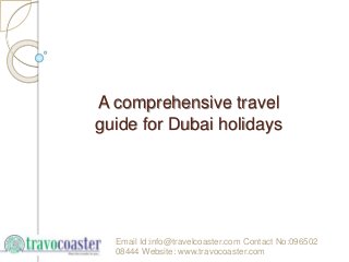 A comprehensive travel
guide for Dubai holidays
Email Id:info@travelcoaster.com Contact No:096502
08444 Website: www.travocoaster.com
 
