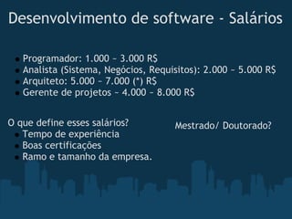 Desenvolvimento de software - Salários

   Programador: 1.000 ~ 3.000 R$
   Analista (Sistema, Negócios, Requisitos): 2.000 ~ 5.000 R$
   Arquiteto: 5.000 ~ 7.000 (*) R$
   Gerente de projetos ~ 4.000 ~ 8.000 R$


O que define esses salários?         Mestrado/ Doutorado?
   Tempo de experiência
   Boas certificações
   Ramo e tamanho da empresa.
 