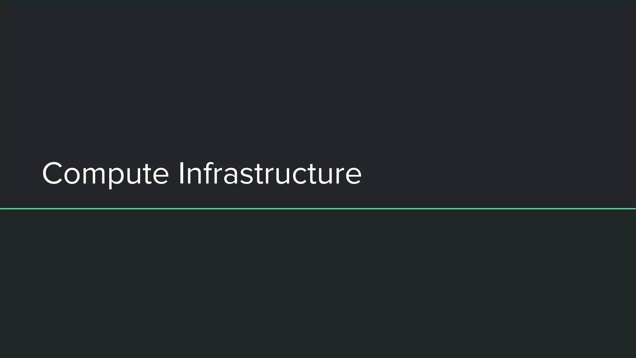 Compute Infrastructure
 