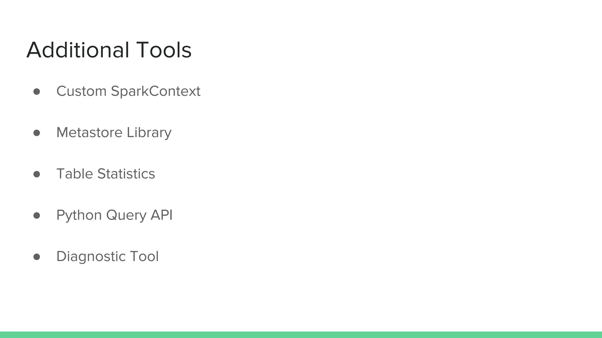 Additional Tools
● Custom SparkContext
● Metastore Library
● Table Statistics
● Python Query API
● Diagnostic Tool
 