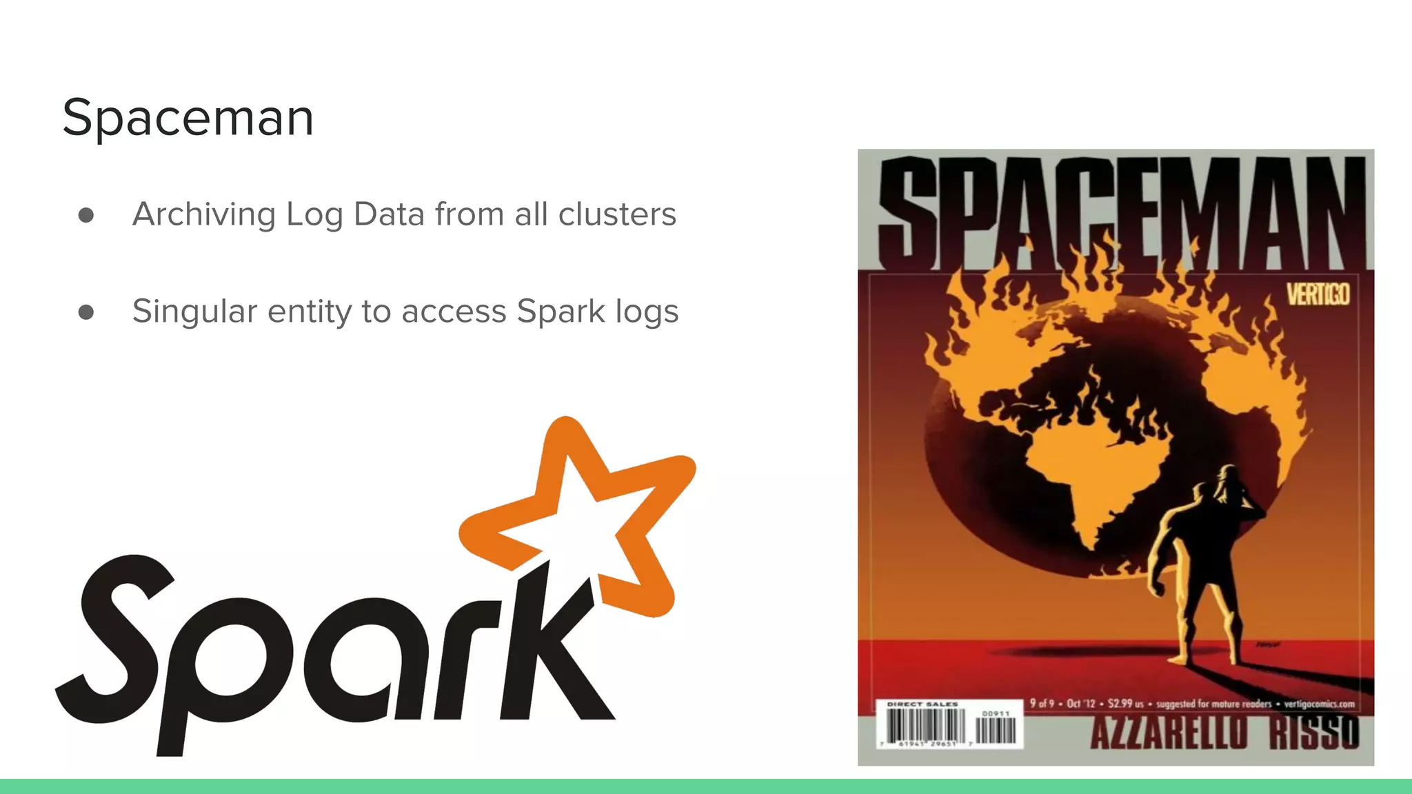 Spaceman
● Archiving Log Data from all clusters
● Singular entity to access Spark logs
 