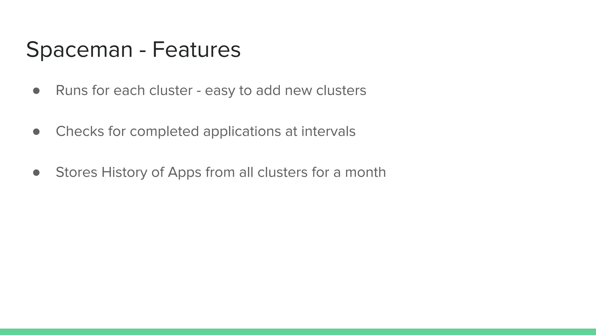 Spaceman - Features
● Runs for each cluster - easy to add new clusters
● Checks for completed applications at intervals
● Stores History of Apps from all clusters for a month
 