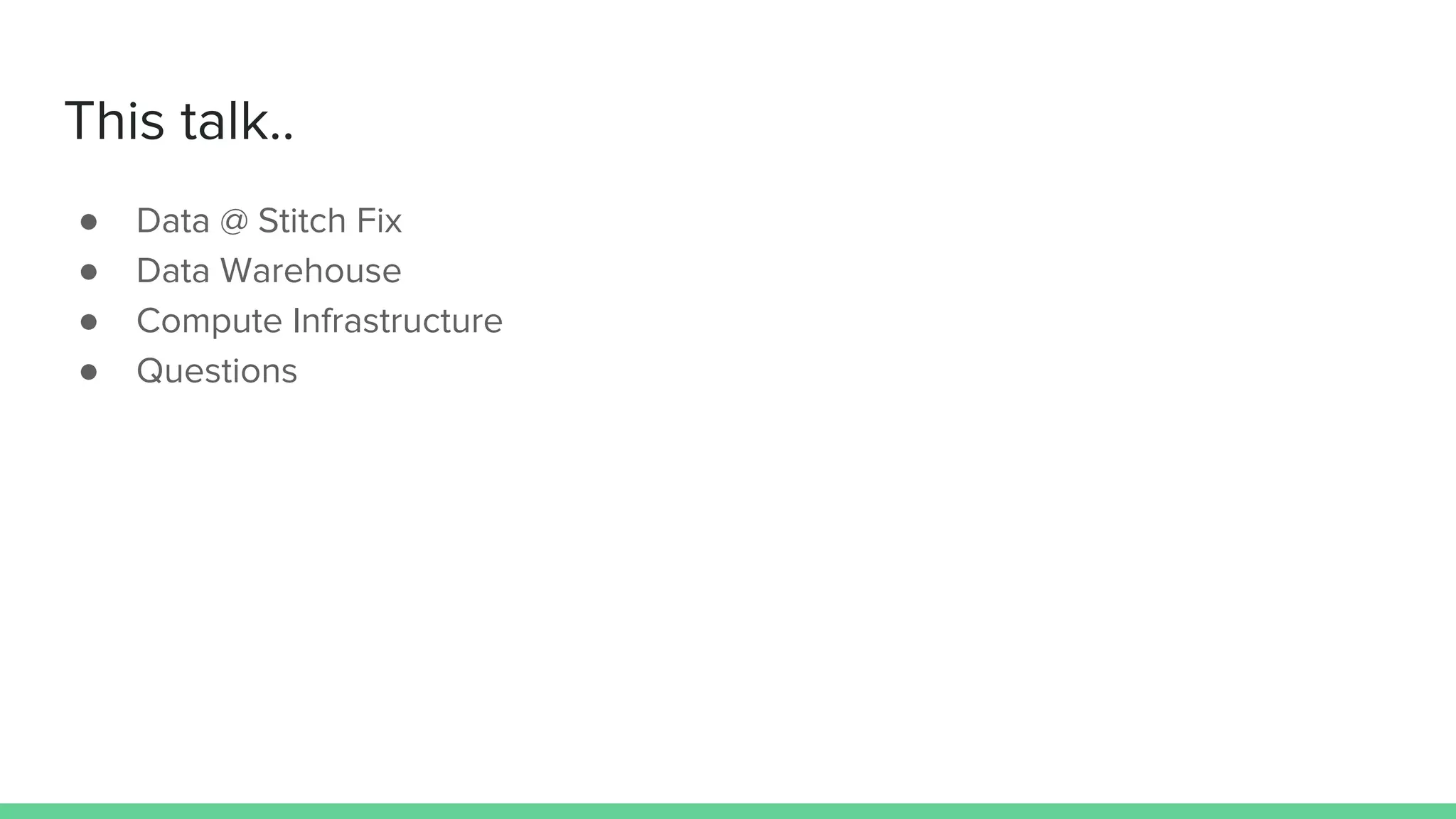 This talk..
● Data @ Stitch Fix
● Data Warehouse
● Compute Infrastructure
● Questions
 