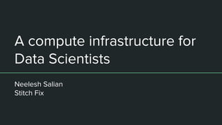 A compute infrastructure for
Data Scientists
Neelesh Salian
Stitch Fix
 