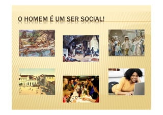 O HOMEM É UM SER SOCIAL!
 
