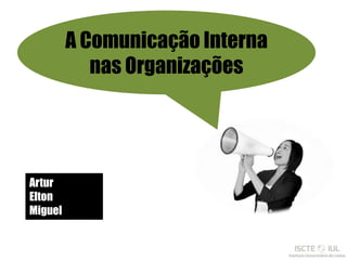 A Comunicação Interna
            nas Organizações




Artur
Elton
Miguel
 