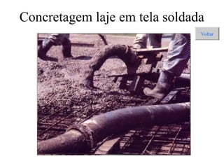 Concretagem laje em tela soldada
Voltar
 