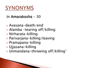 In Amarakosha – 30

   Avasana-death/end
   Alamba –tearing off/killing
   Nirharata-killing
   Parivarjana-killing/leaving
   Pramapana-killing
   Ujjasana-killing
   Unmandana-throwing off/killing7
 