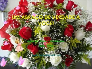 Autor do  Texto e formatação: Nadir Berto : [email_address] UM ABRAÇO DE VERDADE A VOCÊ! 