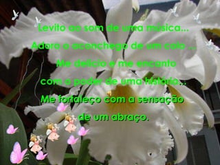 Levito ao som de uma música... Adoro o aconchego de um colo ... Me delicio e me encanto com o poder de uma história ... Me fortaleço com a sensação  de um abraço. 
