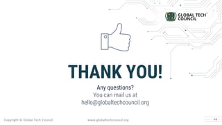 THANK YOU!
Any questions?
You can mail us at
hello@globaltechcouncil.org
14
 