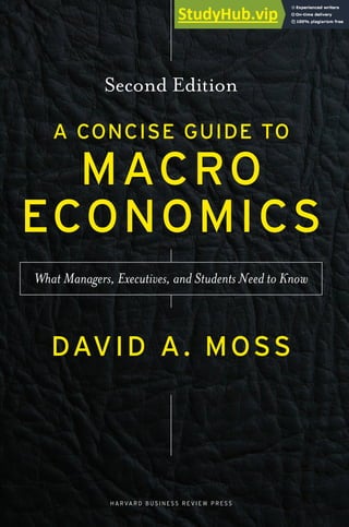 A CONCISE GUIDE TO
MACRO
ECONOMICS
H A RVA R D B U S I N E S S R E V I E W P R E S S
DAVID A. MOSS
What Managers, Executives, and Students Need to Know
Second Edition
 