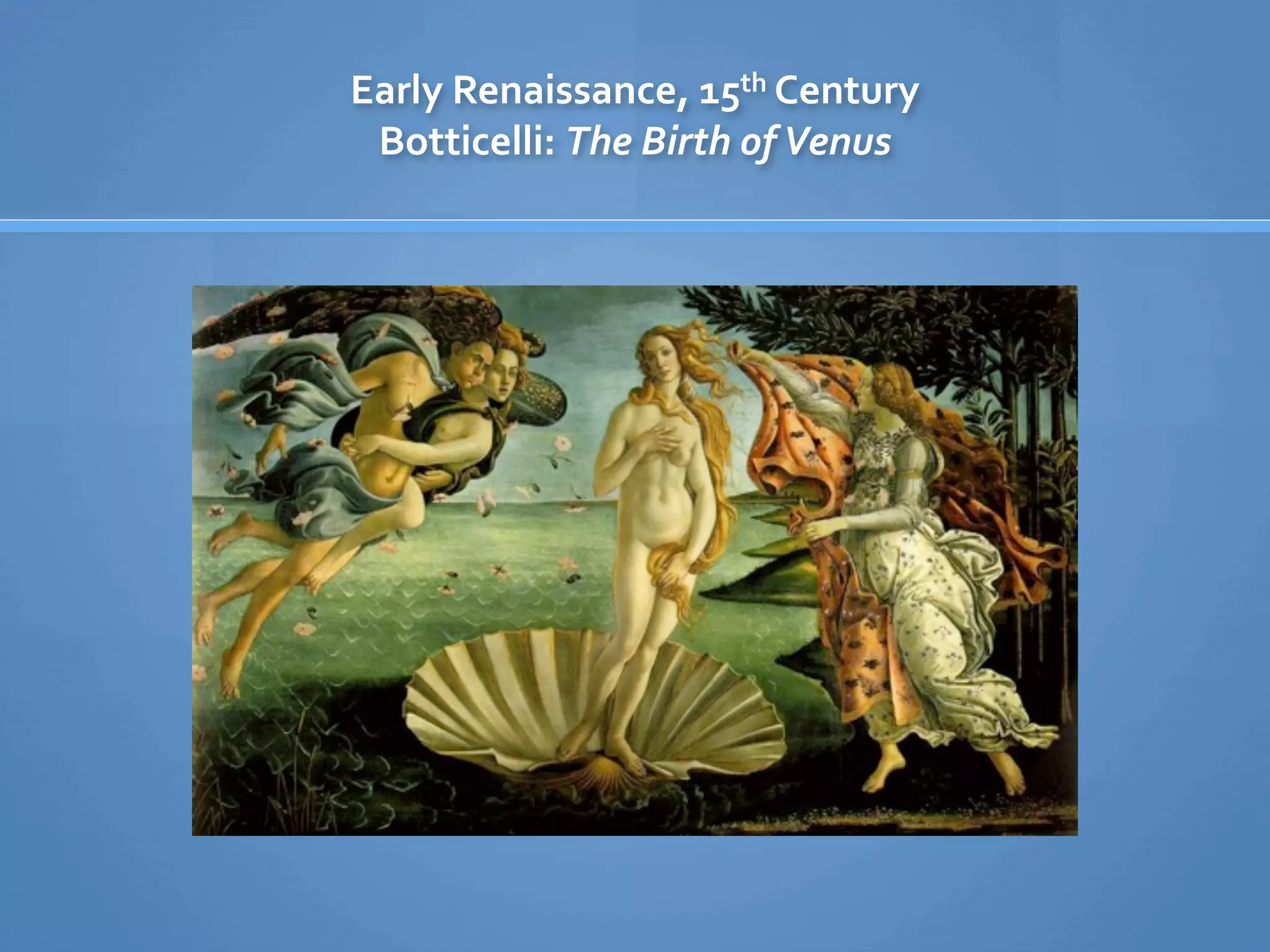 Early Renaissance, 15th Century
 Botticelli: The Birth of Venus
 