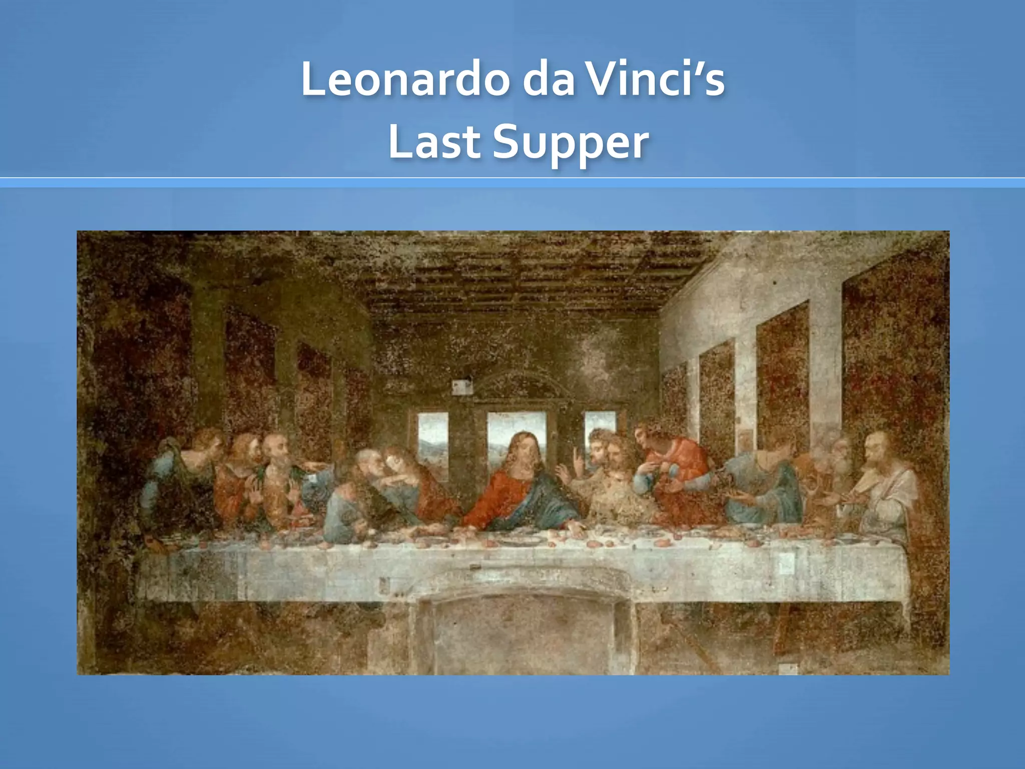 Leonardo da Vinci’s
    Last Supper
 