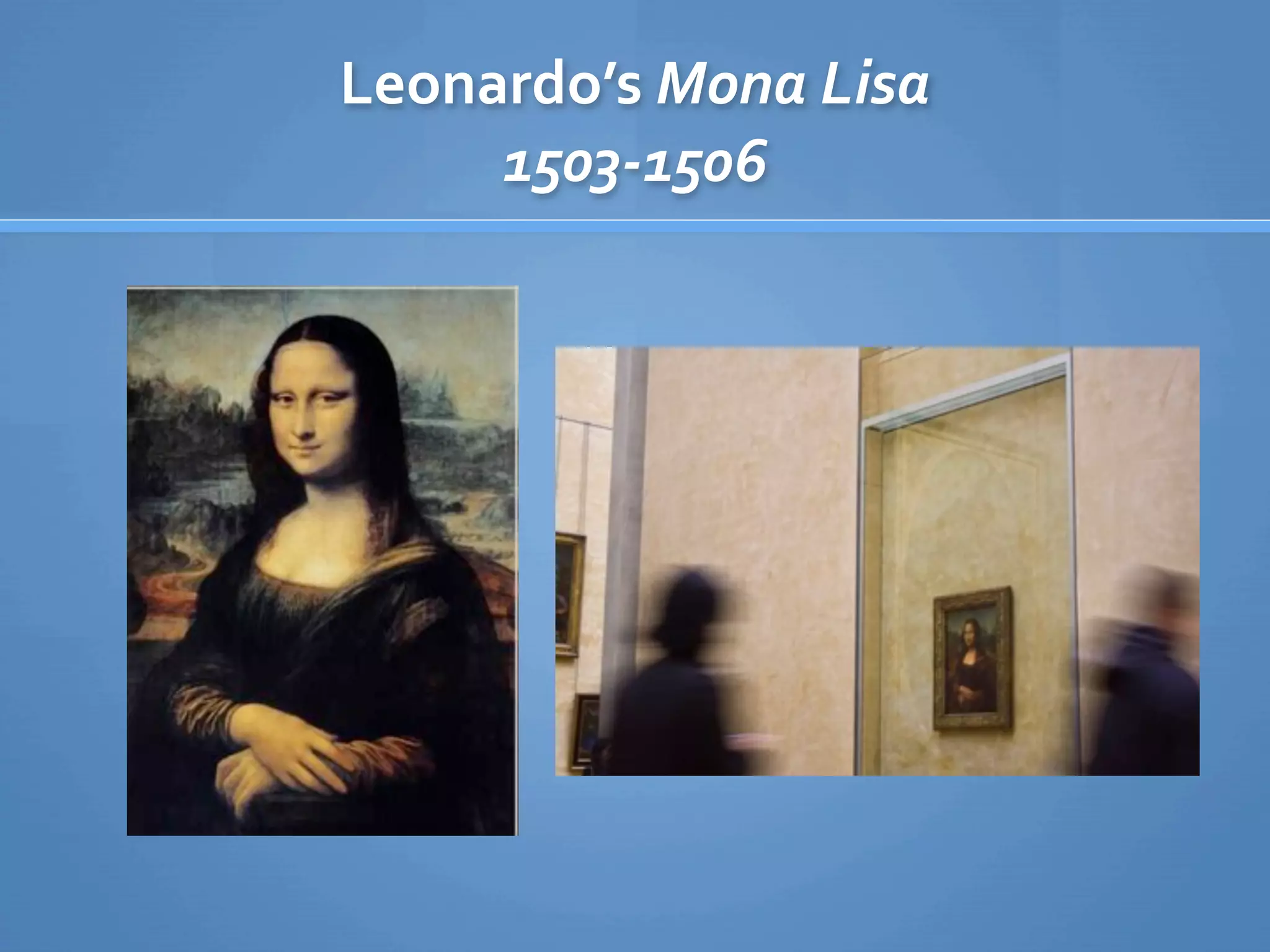 Leonardo’s Mona Lisa
     1503‐1506
 