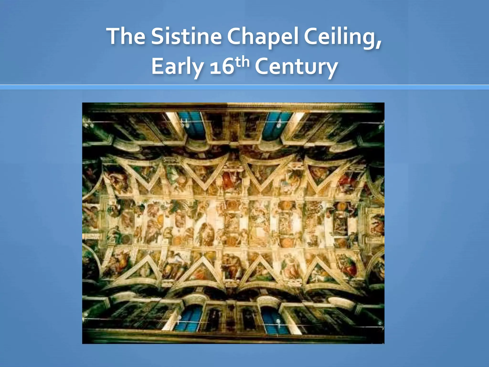 The Sistine Chapel Ceiling, 
    Early 16th Century
 