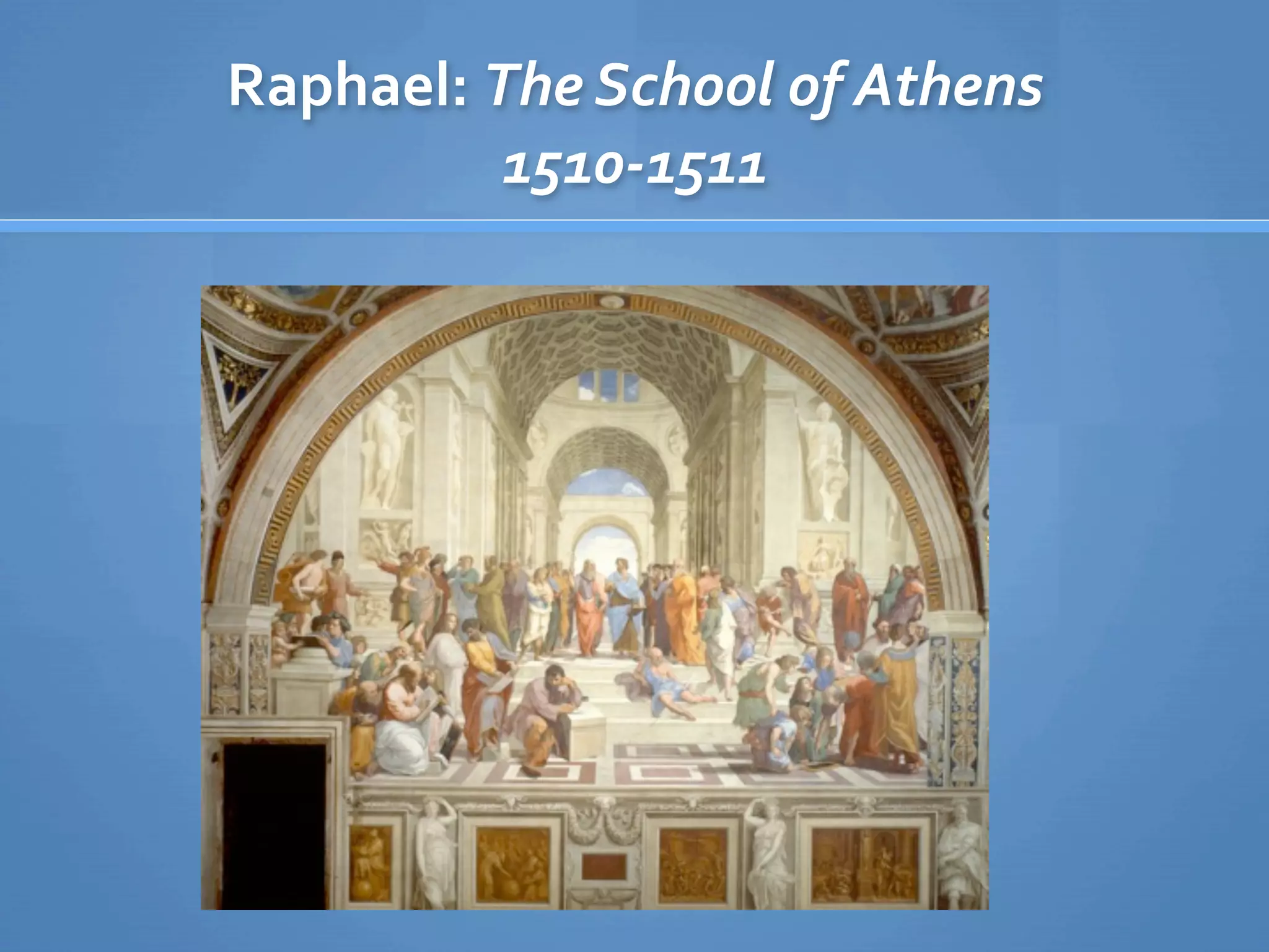 Raphael: The School of Athens
          1510‐1511
 