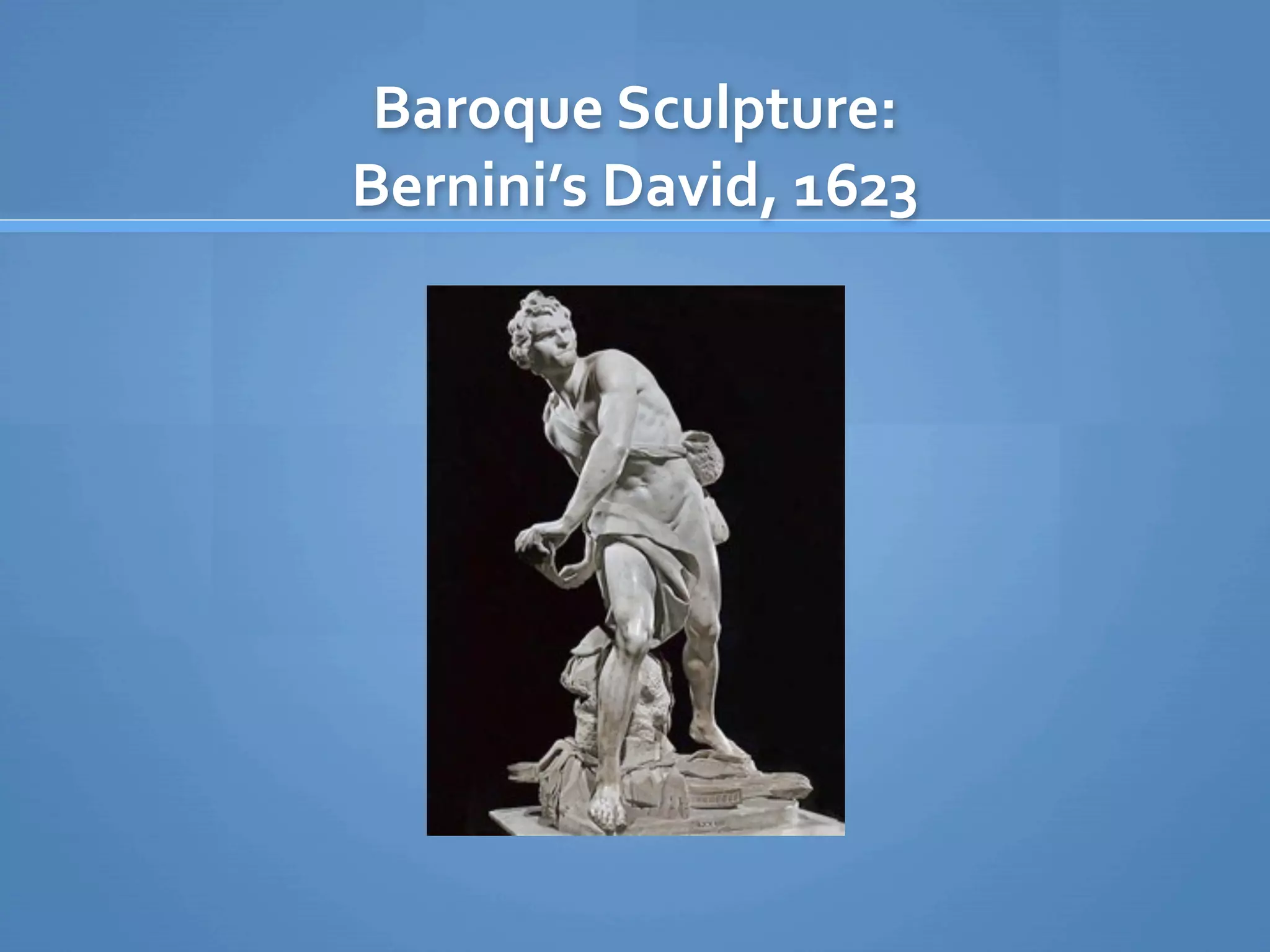 Baroque Sculpture: 
Bernini’s David, 1623
 