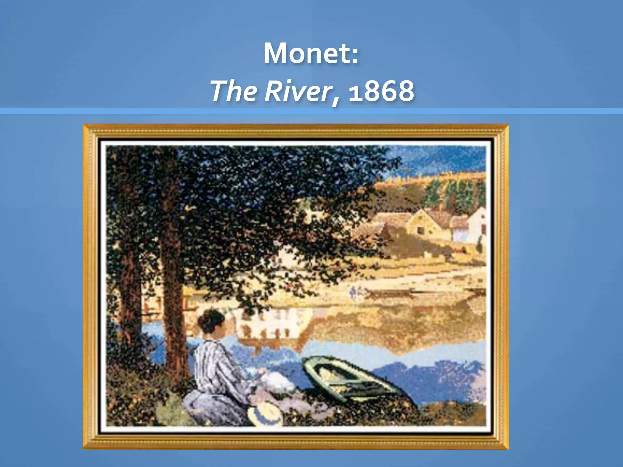 Monet:
The River, 1868
 