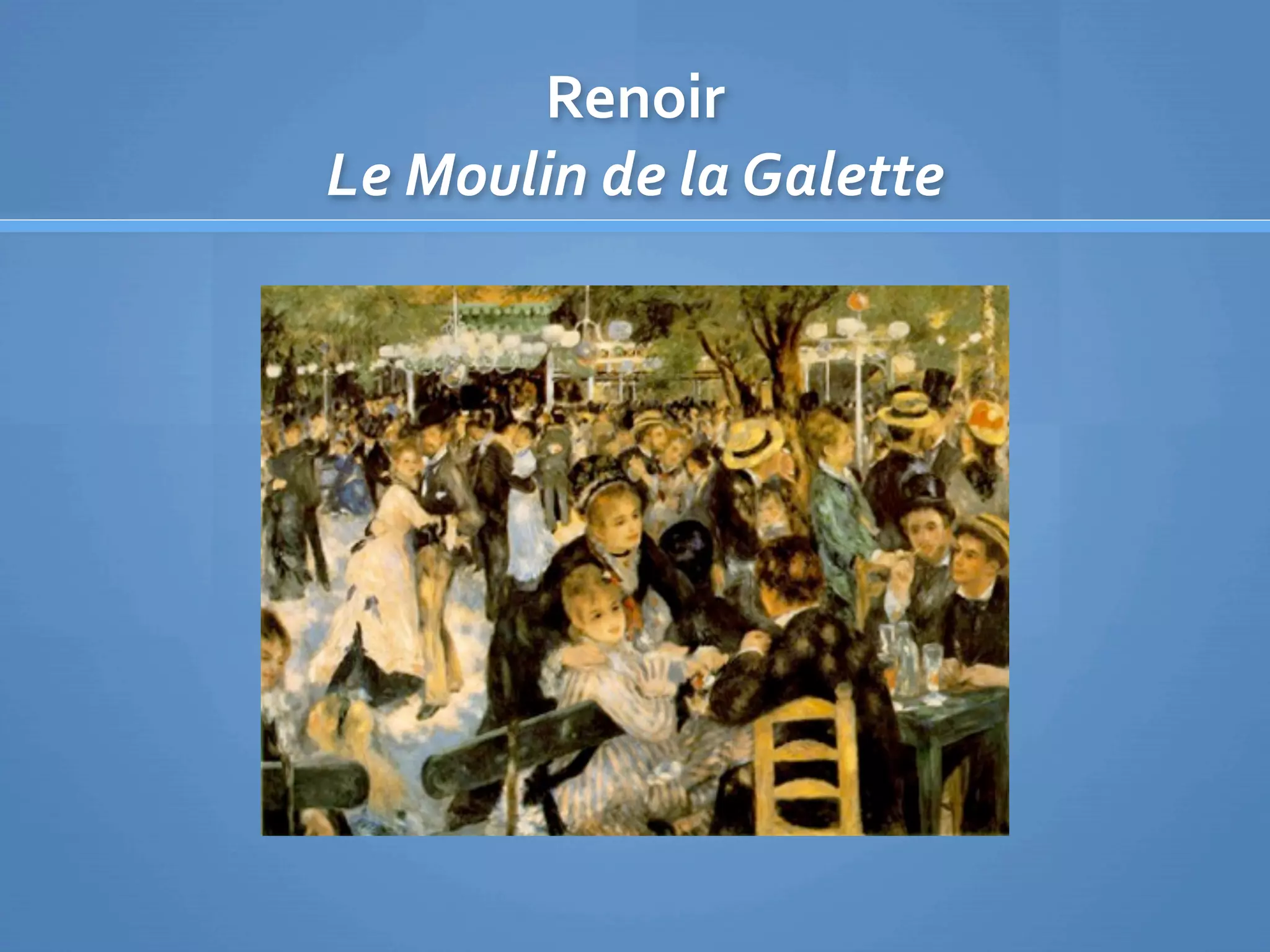 Renoir 
Le Moulin de la Galette
 