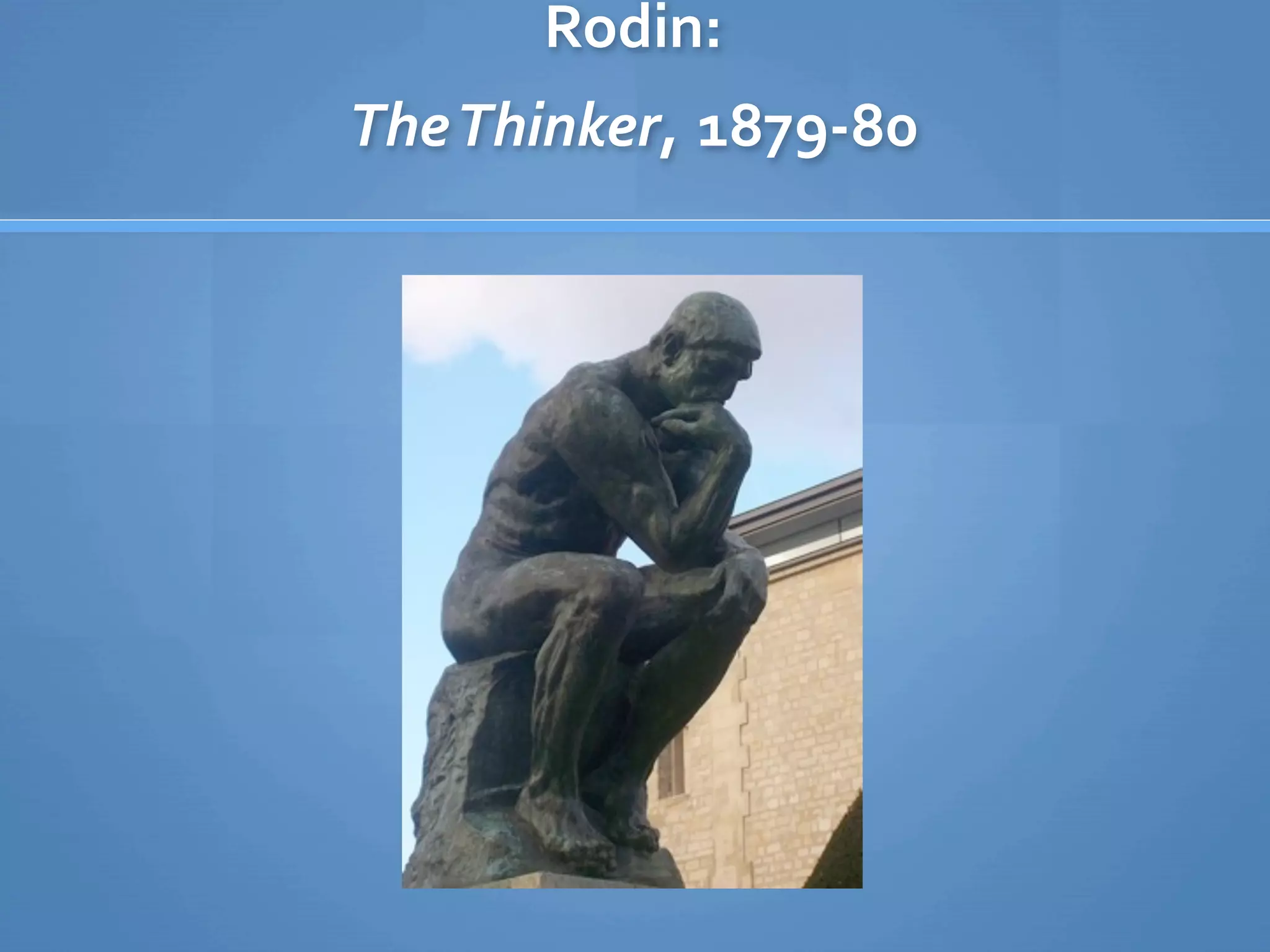 Rodin: 
The Thinker, 1879‐80
 