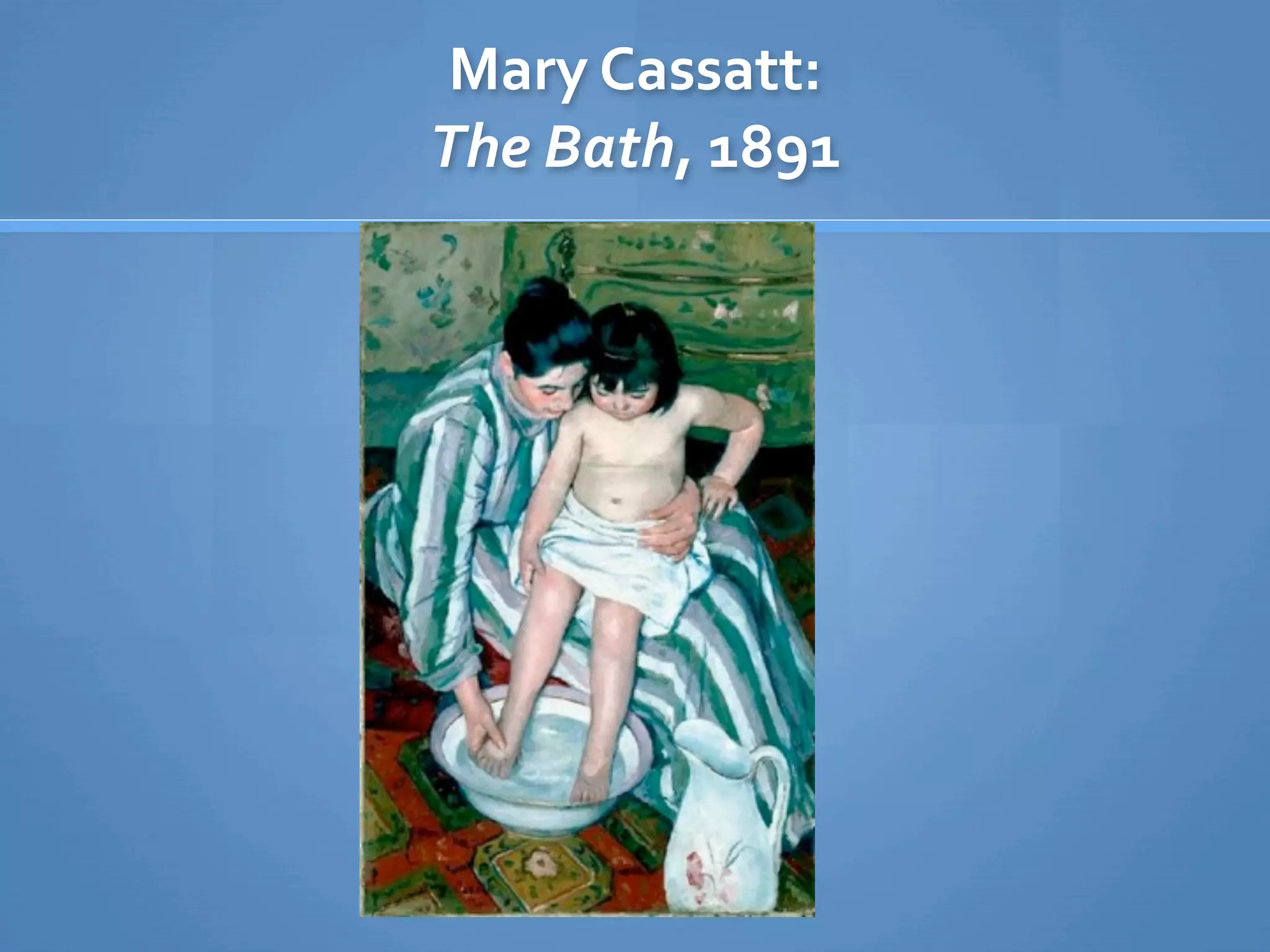 Mary Cassatt: 
The Bath, 1891 
 