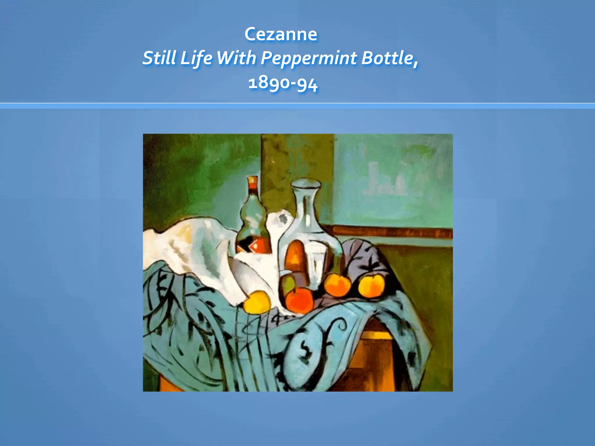 Cezanne
Still Life With Peppermint Bottle,
               1890‐94
 