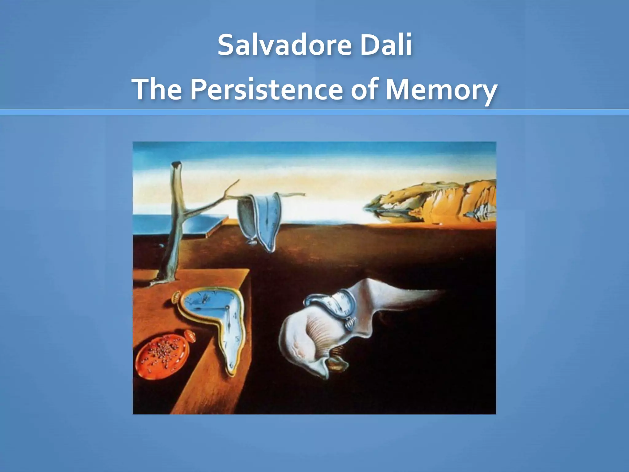 Salvadore Dali
The Persistence of Memory
 