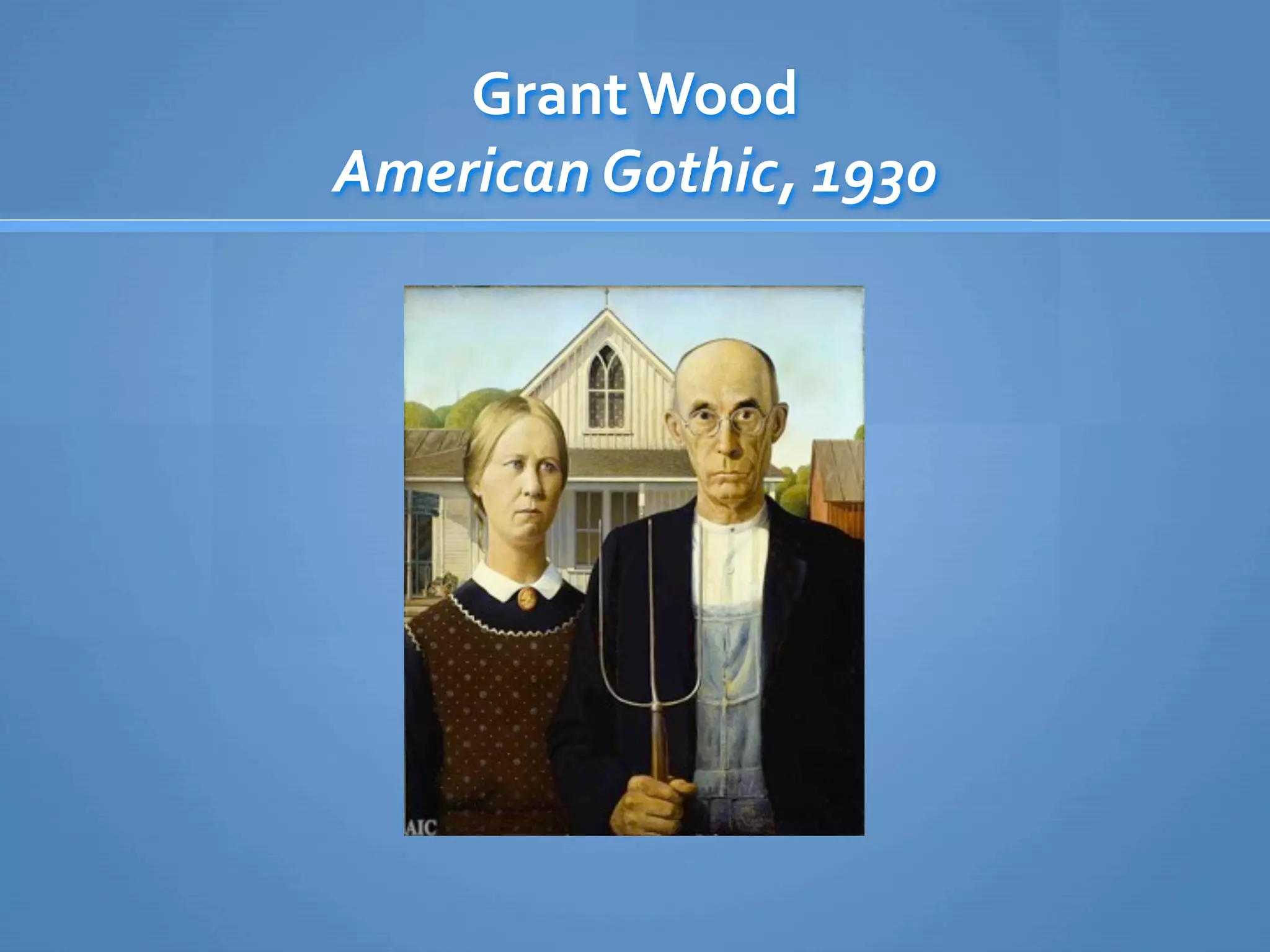 Grant Wood
American Gothic, 1930
 