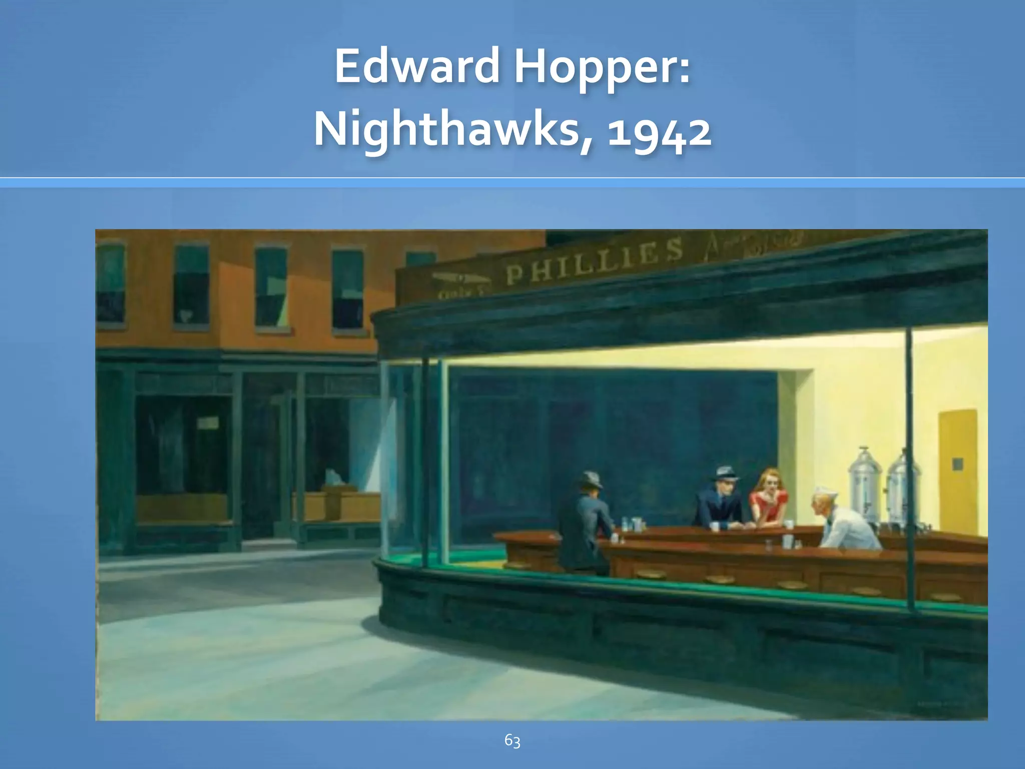 Edward Hopper:
Nighthawks, 1942




       63
 