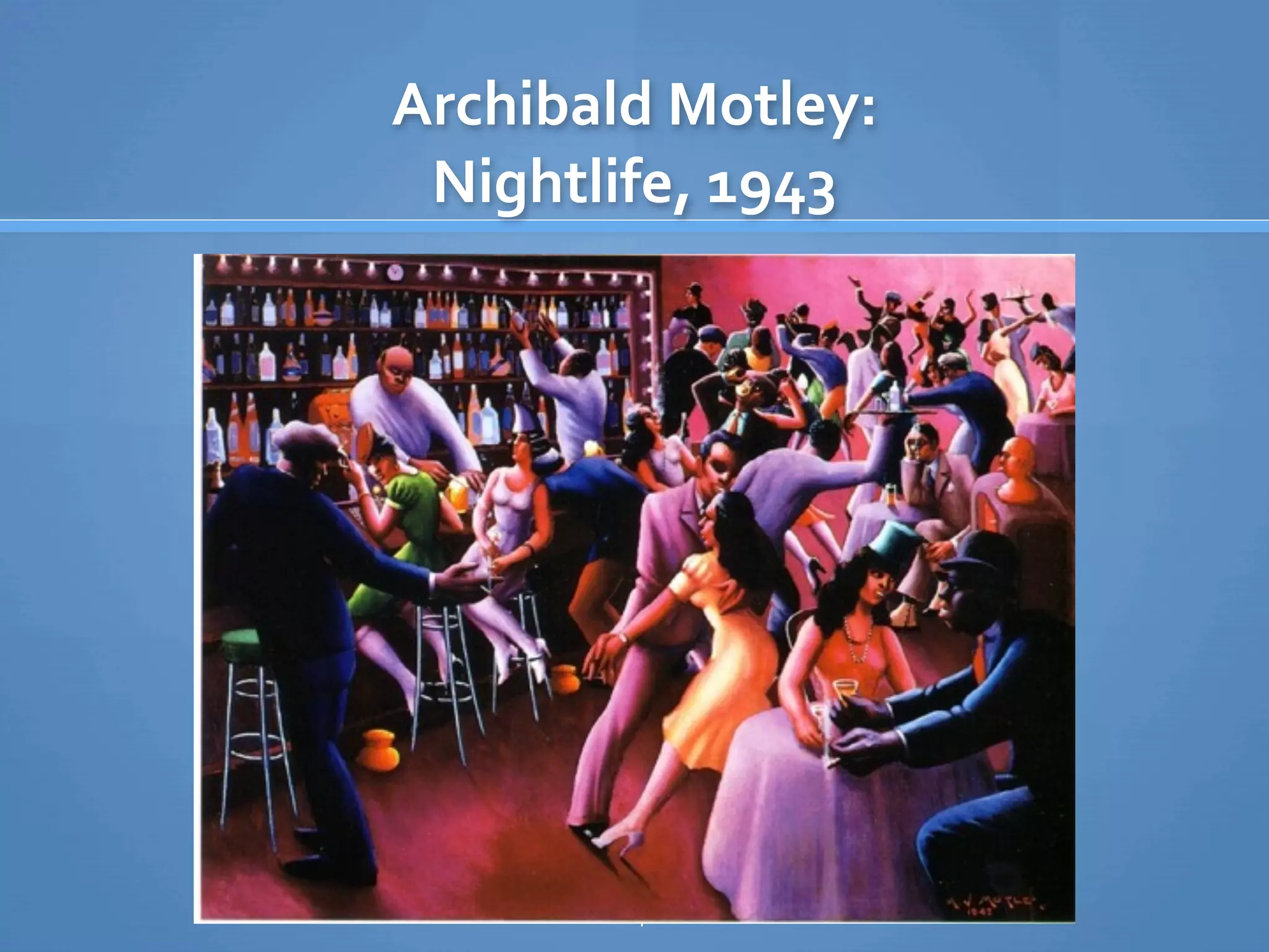Archibald Motley:
 Nightlife, 1943




        64
 