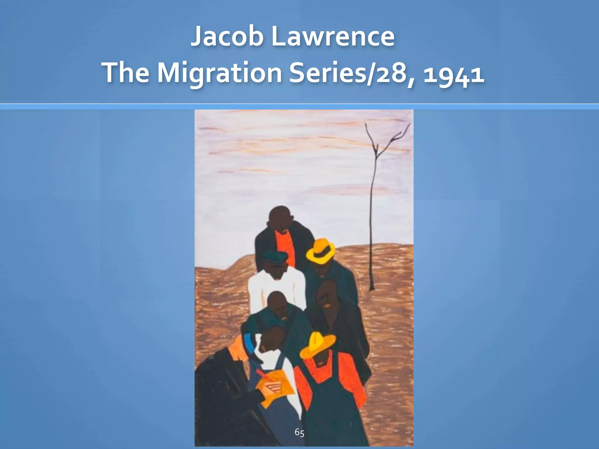 Jacob Lawrence
The Migration Series/28, 1941




              65
 