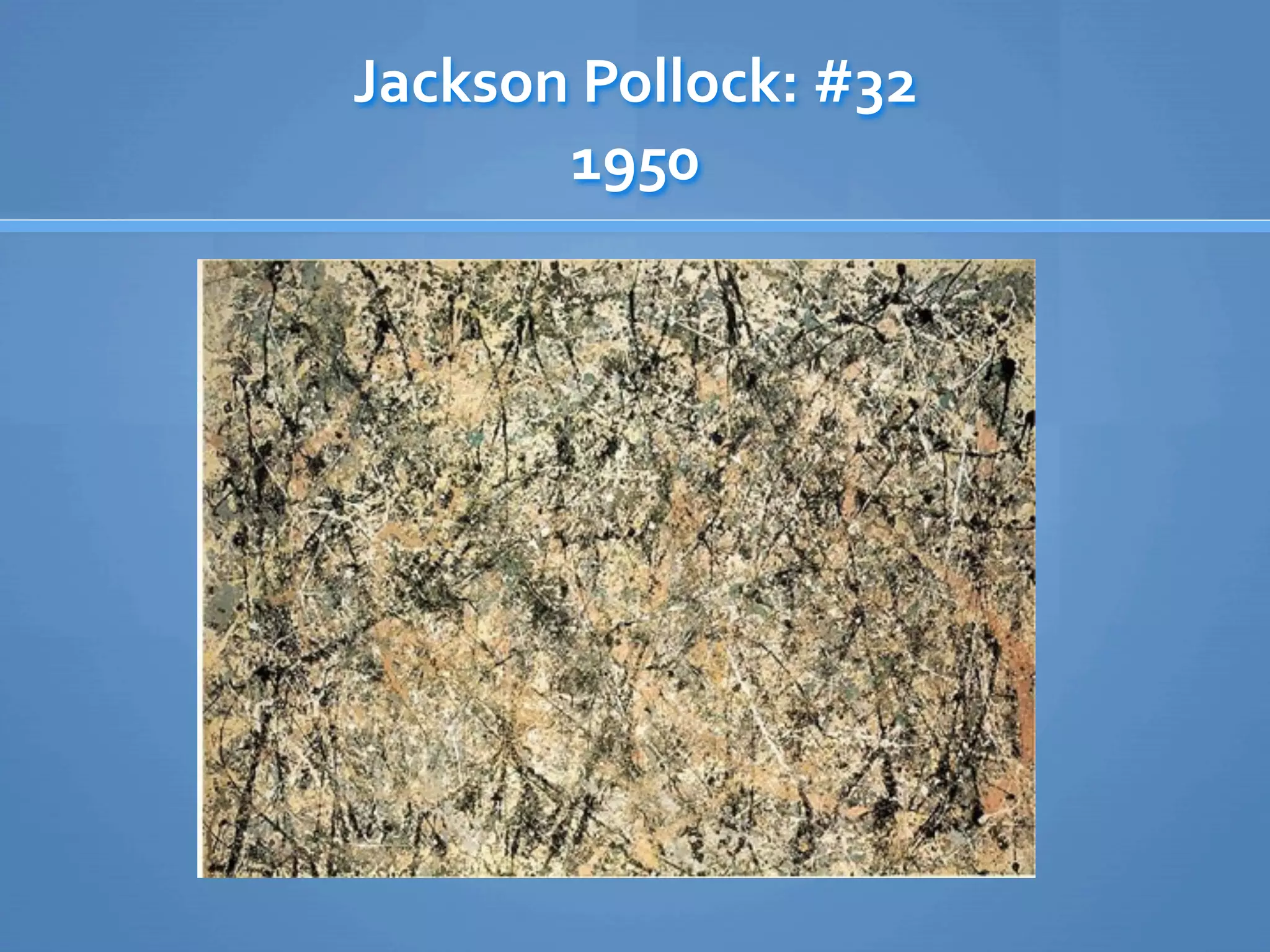 Jackson Pollock: #32
       1950
 