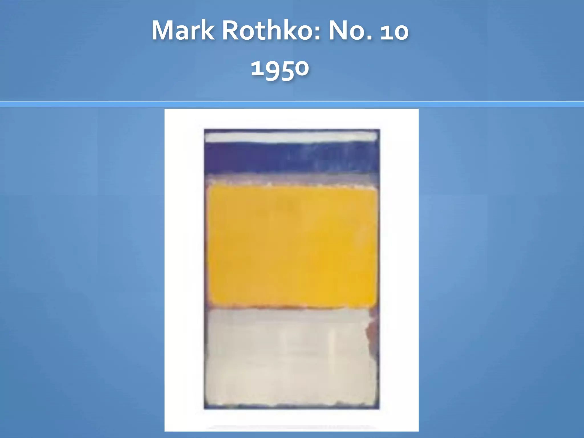 Mark Rothko: No. 10
       1950




          68
 