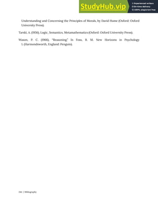 Understanding and Concerning the Principles of Morals, by David Hume (Oxford: Oxford
University Press).
Tarski, A. (1956), Logic, Semantics, Metamathematics (Oxford: Oxford University Press).
Wason, P. C. (1966), “Reasoning,” In Foss, B. M. New Horizons in Psychology
1. (Harmondsworth, England: Penguin).
244 | Bibliography
 