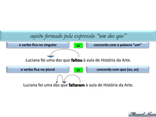 SUJEITO	=	NOME	PRÓPRIO	QUE	SÓ	EXISTE	NO	PLURAL
Minas	Gerais	revela	grandes	escritores.
substantivo	sem	determinante verbo	no	singular
As	Minas	Gerais	revelam	grandes	escritores.
substantivo	com	determinante verbo	no	plural
 