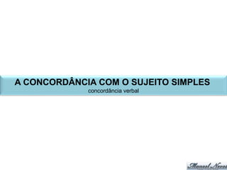 A	CONCORDÂNCIA	COM	O	SUJEITO	SIMPLES
 
