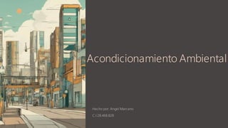 Acondicionamiento Ambiental
Hecho por: Angel Marcano
C.I:28.468.828
 