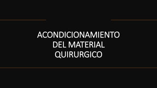 ACONDICIONAMIENTO
DEL MATERIAL
QUIRURGICO
 