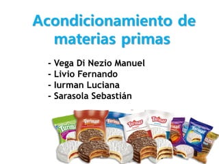 Acondicionamiento de 
materias primas 
- Vega Di Nezio Manuel 
- Livio Fernando 
- Iurman Luciana 
- Sarasola Sebastián  