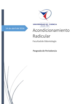 14 de abril del 2016
Acondicionamiento
Radicular
Facultadde Odontología
Posgrado de Periodoncia
 