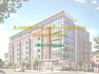 A condo in a well – fuctioning
       condominium
         Hendrik Mändla
 
