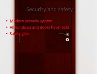 Security and safety
• Modern security system
• All windows and doors have locks
• Safety glass
 