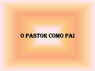 O Pastor como pai
 