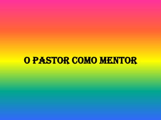 O Pastor como mentor
 