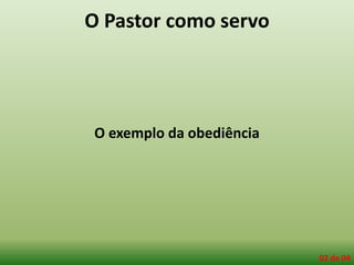 O Pastor como servo
O exemplo da obediência
02 de 04
 