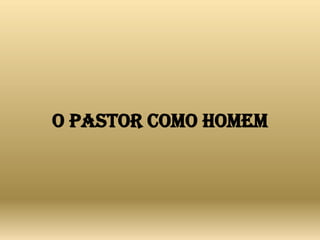 O Pastor como homem
 